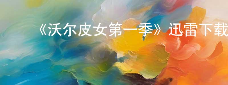 常安民发布《沃尔皮女第一季》迅雷下载/在线观看-灵异惊悚-美剧天堂